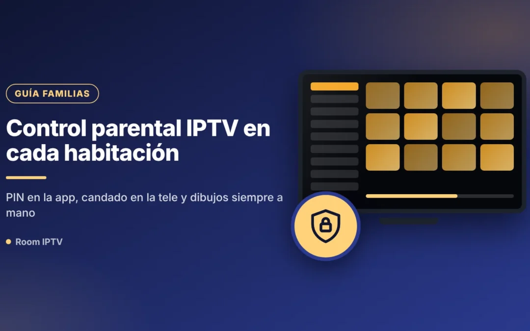 Control parental IPTV: cómo proteger la pantalla de los niños en cada habitación